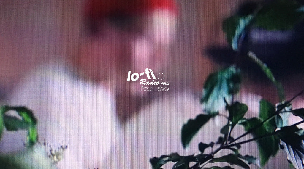 Lo-Fi Radio #002 - Ivan Ave